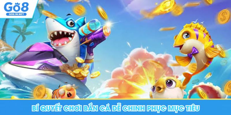 Vua Săn Cá Go8 - Cực Phẩm Giải Trí Chinh Phục Đại Dương 6 Bí quyết chơi bắn cá Go8 dễ chinh phục mục tiêu