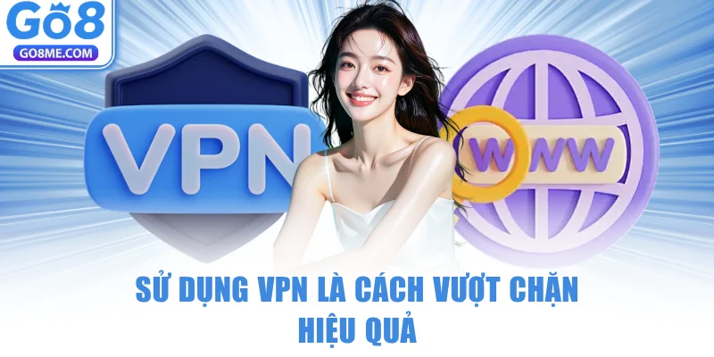 Sử dụng VPN là cách vượt chặn Go8 hiệu quả