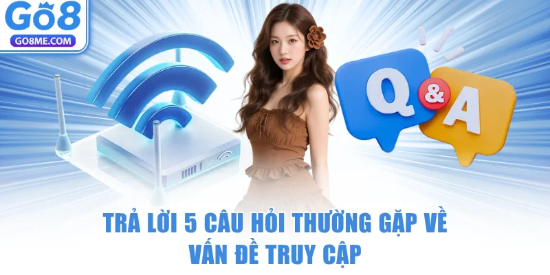 Trả lời 5 câu hỏi thường gặp về vấn đề truy cập Go8